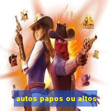 autos papos ou altos